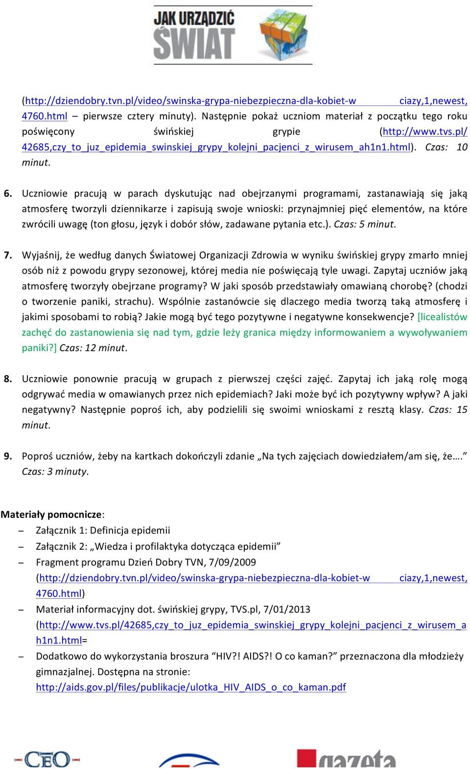 6. Uczniowie pracują w parach dyskutując nad obejrzanymi programami, zastanawiają się jaką atmosferę tworzyli dziennikarze i zapisują swoje wnioski: przynajmniej pięć elementów, na które zwrócili