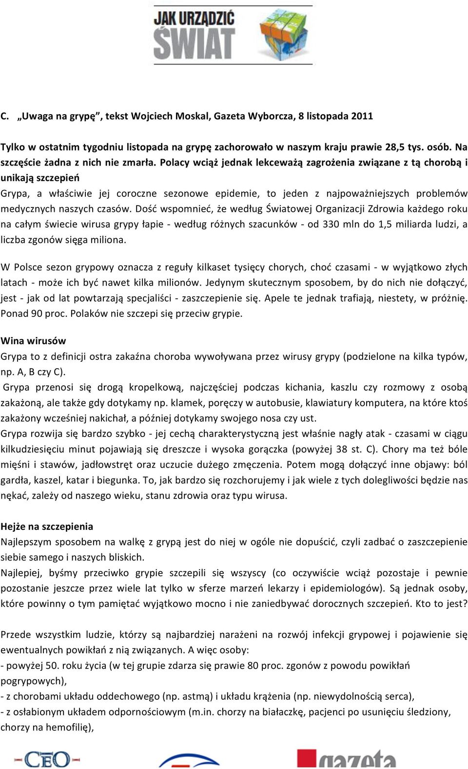 Polacy wciąż jednak lekceważą zagrożenia związane z tą chorobą i unikają szczepień Grypa, a właściwie jej coroczne sezonowe epidemie, to jeden z najpoważniejszych problemów medycznych naszych czasów.