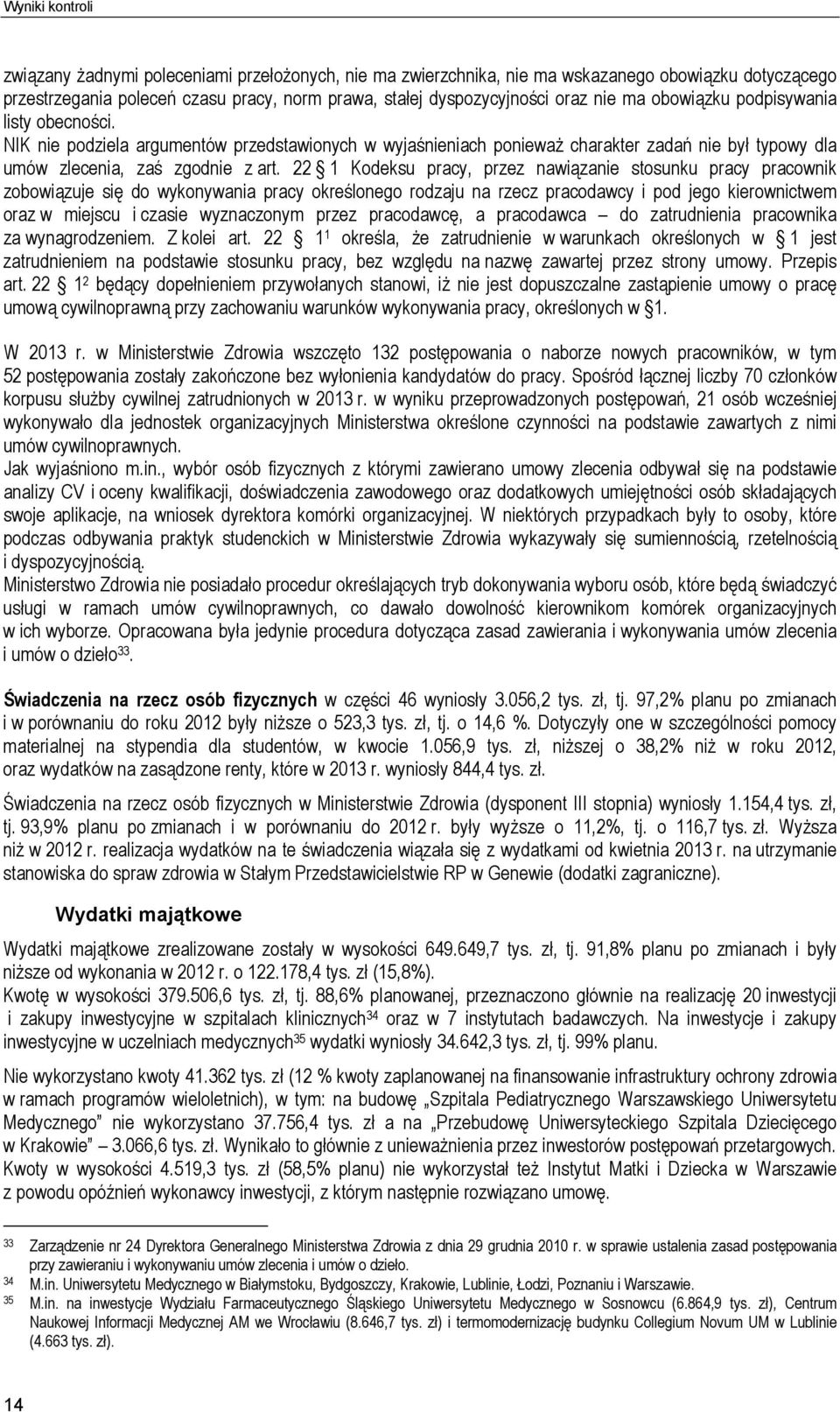 22 1 Kodeksu pracy, przez nawiązanie stosunku pracy pracownik zobowiązuje się do wykonywania pracy określonego rodzaju na rzecz pracodawcy i pod jego kierownictwem oraz w miejscu i czasie wyznaczonym