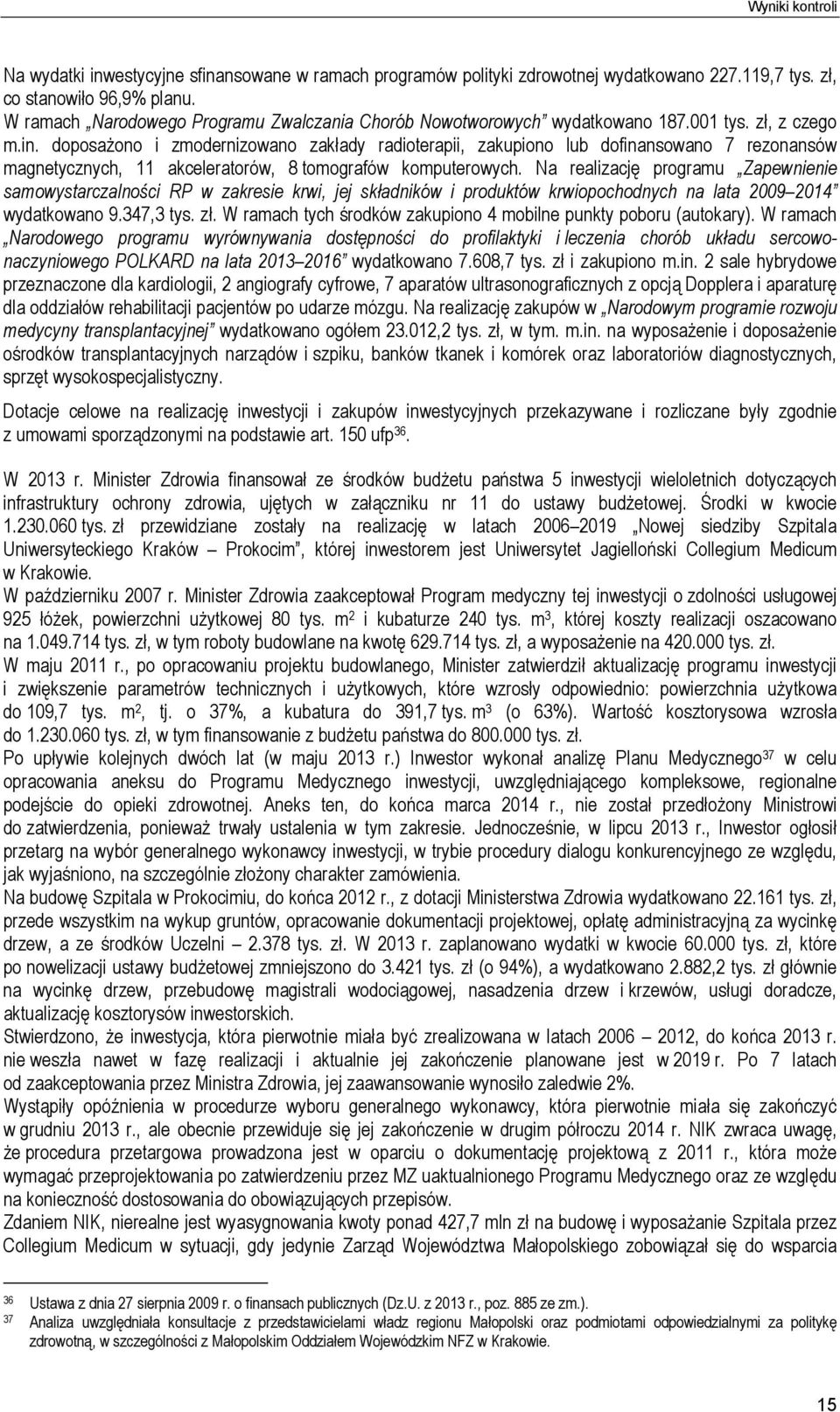 doposażono i zmodernizowano zakłady radioterapii, zakupiono lub dofinansowano 7 rezonansów magnetycznych, 11 akceleratorów, 8 tomografów komputerowych.