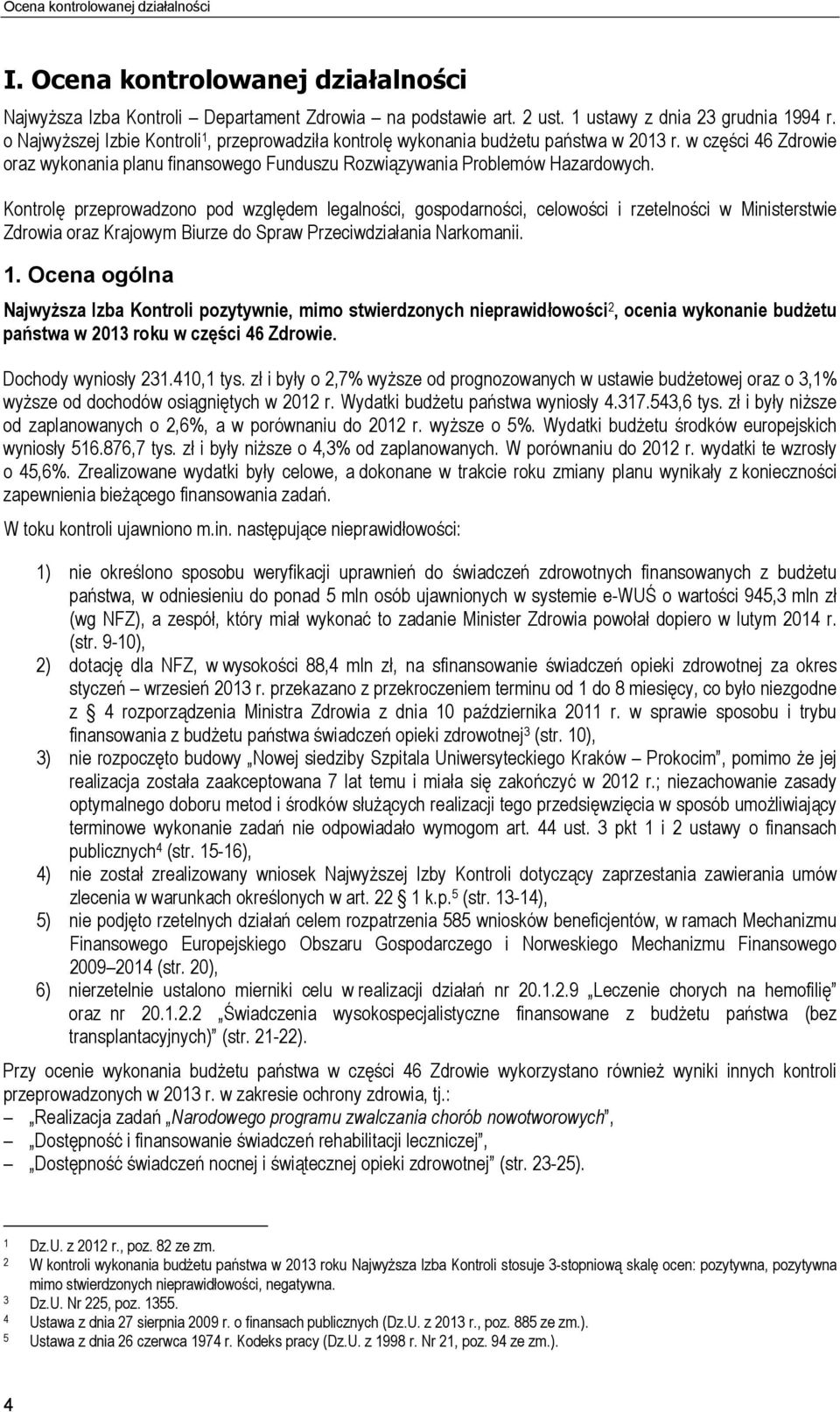 Kontrolę przeprowadzono pod względem legalności, gospodarności, celowości i rzetelności w Ministerstwie Zdrowia oraz Krajowym Biurze do Spraw Przeciwdziałania Narkomanii. 1.