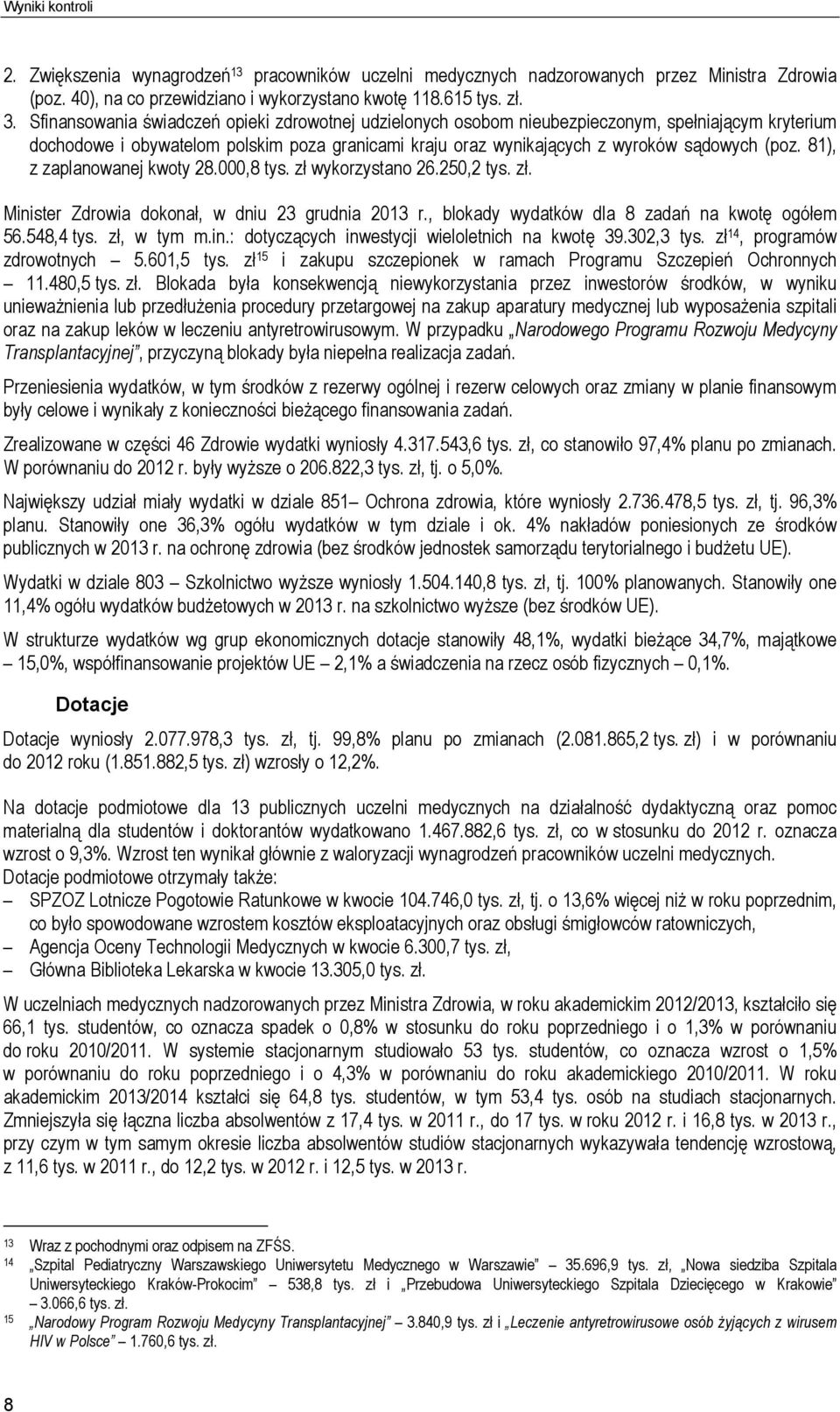 81), z zaplanowanej kwoty 28.000,8 tys. zł wykorzystano 26.250,2 tys. zł. Minister Zdrowia dokonał, w dniu 23 grudnia 2013 r., blokady wydatków dla 8 zadań na kwotę ogółem 56.548,4 tys. zł, w tym m.