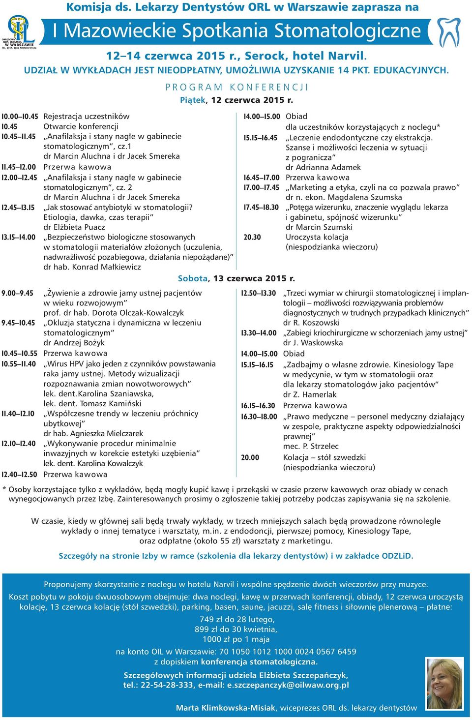 45 Anafilaksja i stany nag³e w gabinecie stomatologicznym, cz.1 dr Marcin Aluchna i dr Jacek Smereka 11.45 12.00 Przerwa kawowa 12.00 12.45 Anafilaksja i stany nag³e w gabinecie stomatologicznym, cz. 2 dr Marcin Aluchna i dr Jacek Smereka 12.