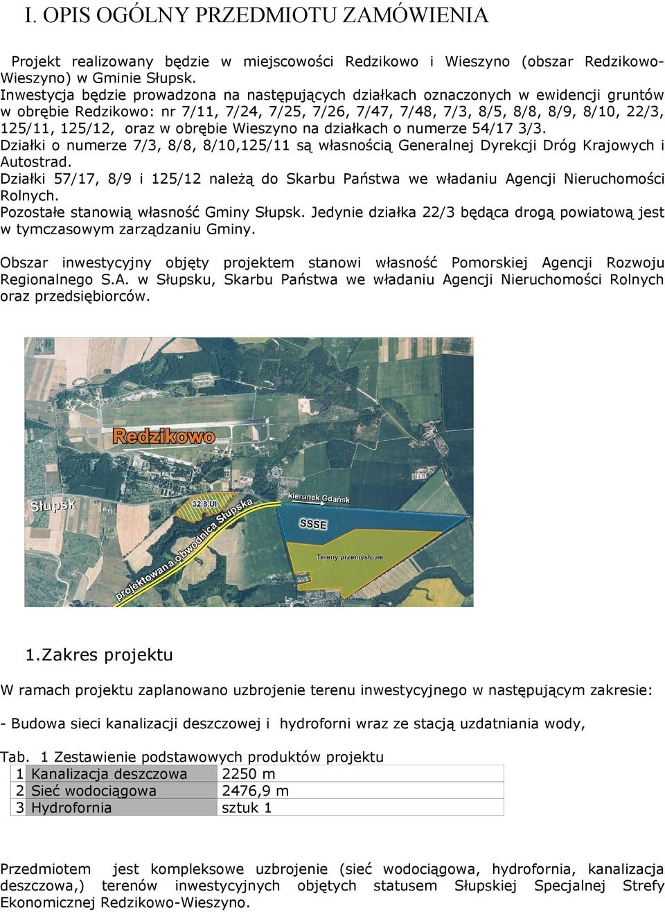 oraz w obrębie Wieszyno na działkach o numerze 54/17 3/3. Działki o numerze 7/3, 8/8, 8/10,125/11 są własnością Generalnej Dyrekcji Dróg Krajowych i Autostrad.