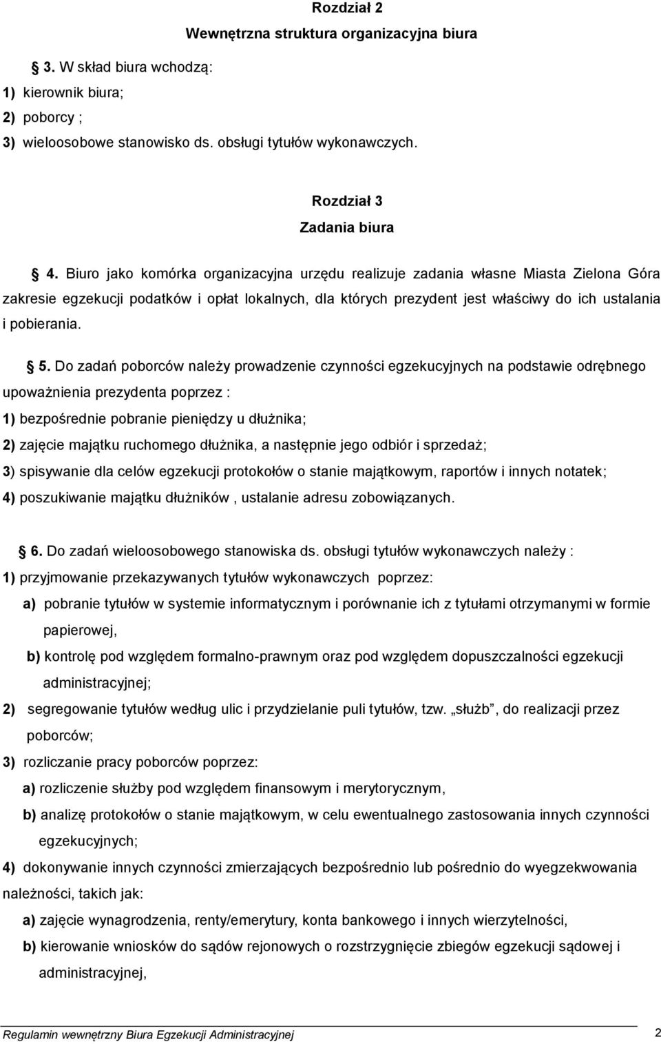 5. Do zadań poborców należy prowadzenie czynności egzekucyjnych na podstawie odrębnego upoważnienia prezydenta poprzez : 1) bezpośrednie pobranie pieniędzy u dłużnika; 2) zajęcie majątku ruchomego