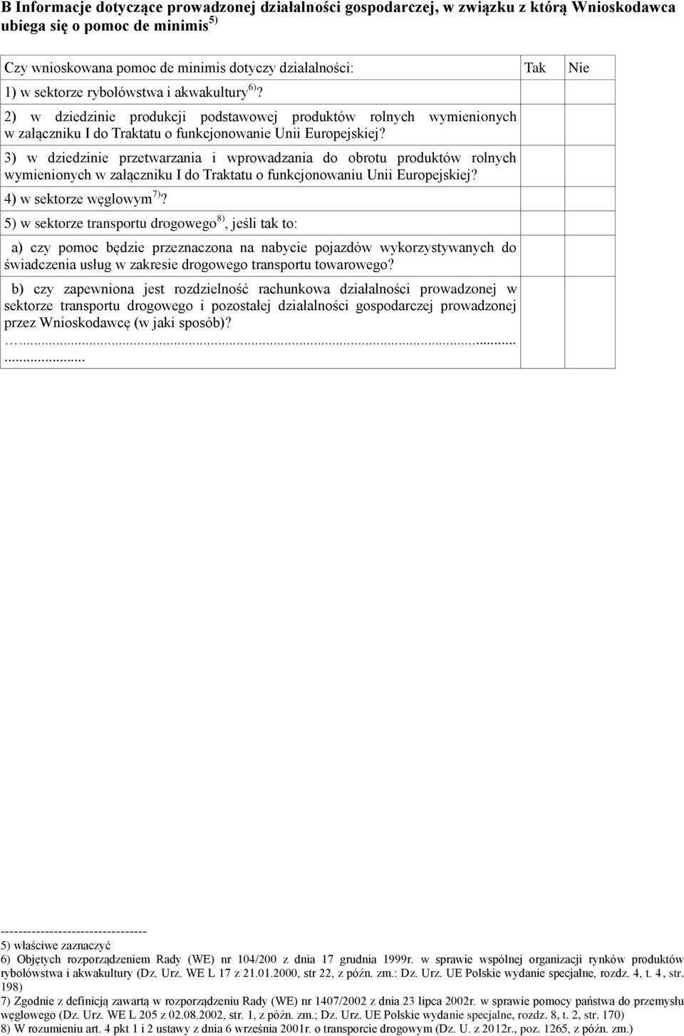 3) w dziedzinie przetwarzania i wprowadzania do obrotu produktów rolnych wymienionych w załączniku I do Traktatu o funkcjonowaniu Unii Europejskiej? 4) w sektorze węglowym 7)?