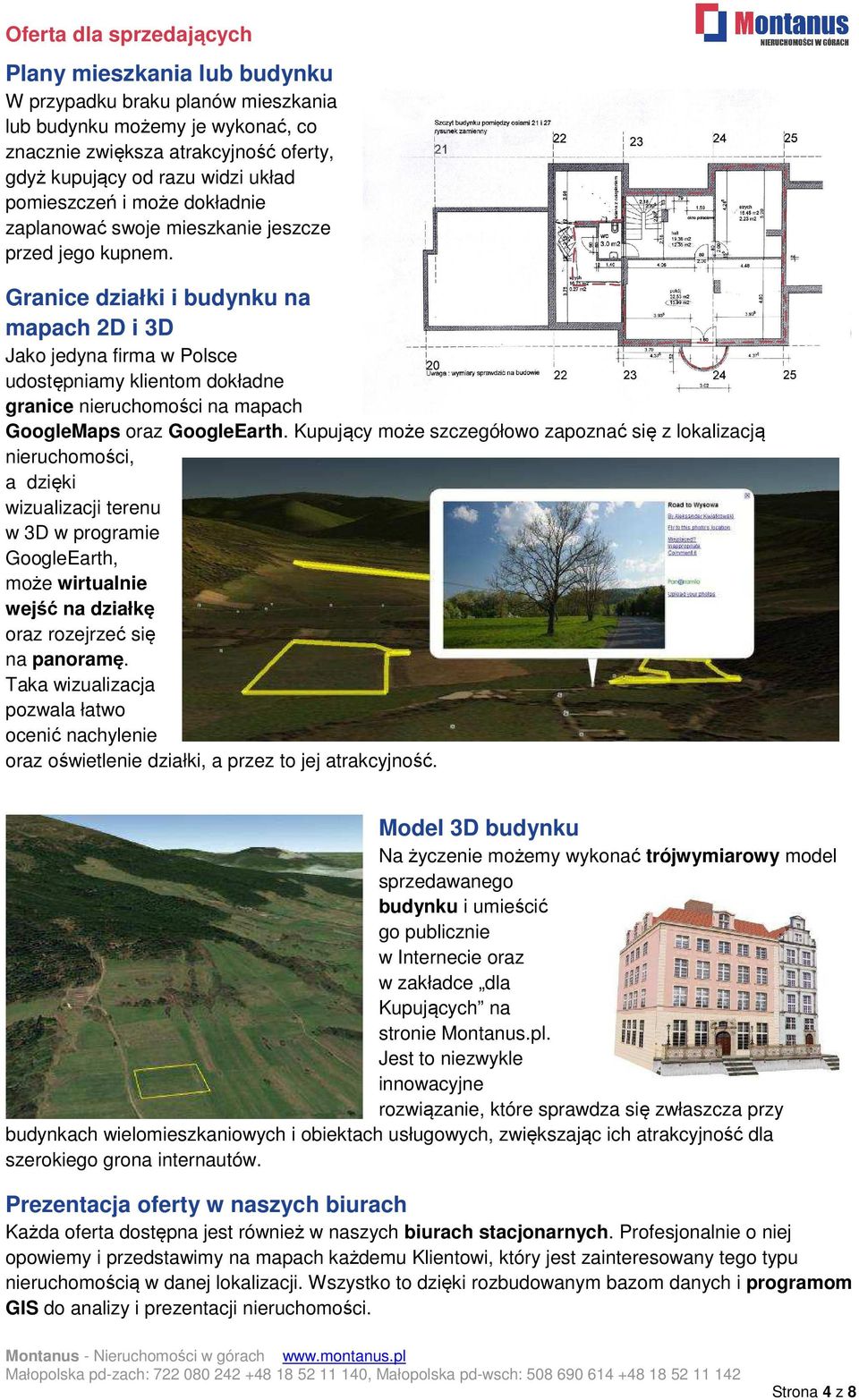 Granice działki i budynku na mapach 2D i 3D Jako jedyna firma w Polsce udostępniamy klientom dokładne granice na mapach GoogleMaps oraz GoogleEarth.