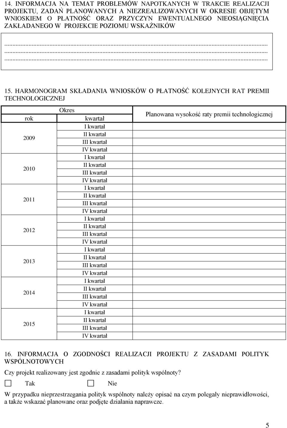 HARMONOGRAM SKŁADANIA WNIOSKÓW O PŁATNOŚĆ KOLEJNYCH RAT PREMII TECHNOLOGICZNEJ rok 2009 2010 2011 2012 2013 2014 2015 Okres kwartał I I I I I I I Planowana wysokość raty premii