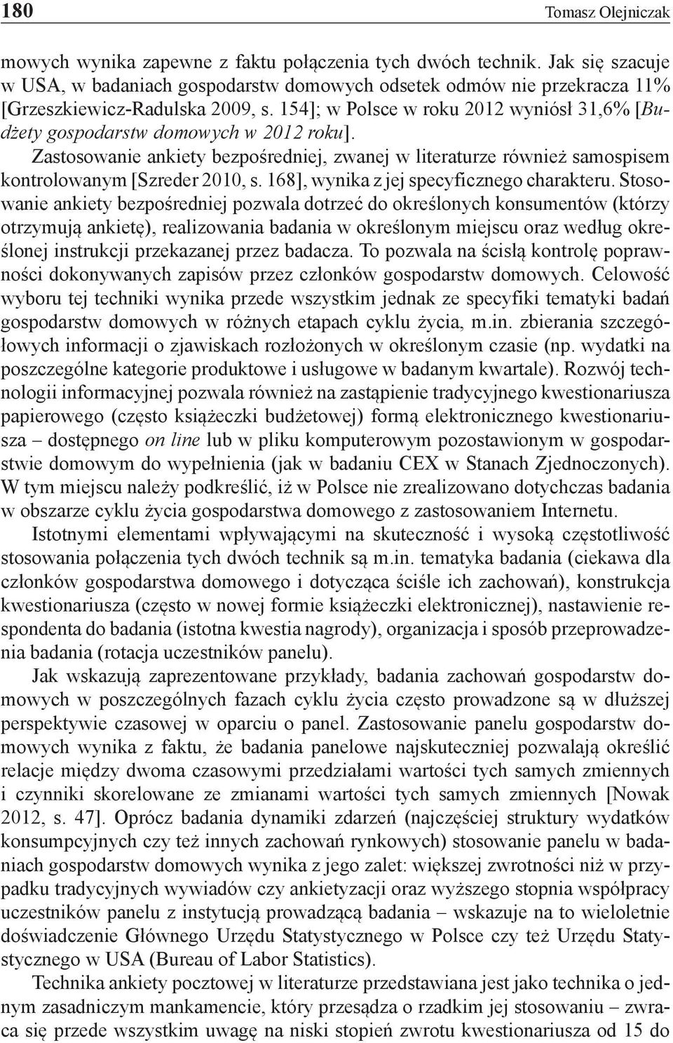 154]; w Polsce w roku 2012 wyniósł 31,6% [Budżety gospodarstw domowych w 2012 roku]. Zastosowanie ankiety bezpośredniej, zwanej w literaturze również samospisem kontrolowanym [Szreder 2010, s.