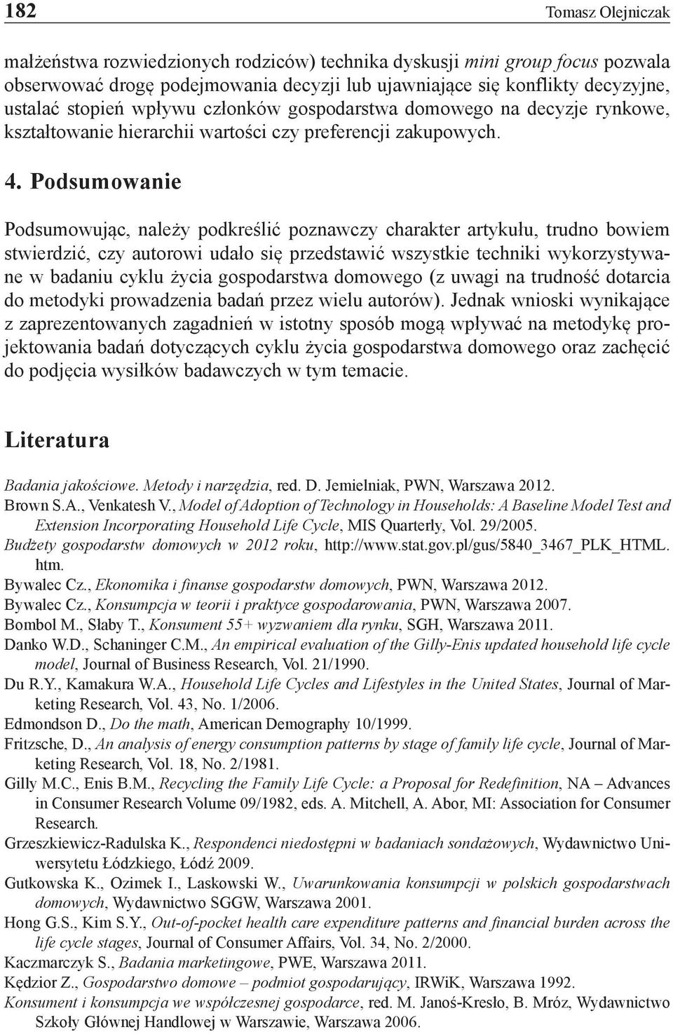 Podsumowanie Podsumowując, należy podkreślić poznawczy charakter artykułu, trudno bowiem stwierdzić, czy autorowi udało się przedstawić wszystkie techniki wykorzystywane w badaniu cyklu życia