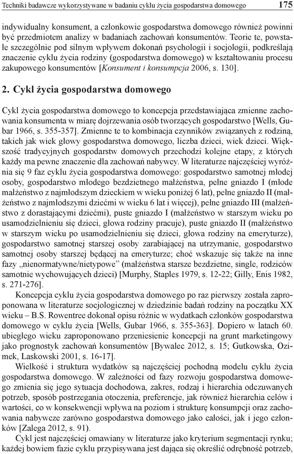 Teorie te, powstałe szczególnie pod silnym wpływem dokonań psychologii i socjologii, podkreślają znaczenie cyklu życia rodziny (gospodarstwa domowego) w kształtowaniu procesu zakupowego konsumentów