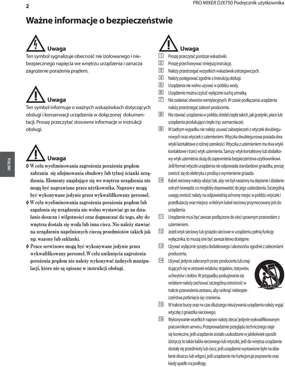 Proszę przeczytać stosowne informacje w instrukcji obsługi. Uwaga!W celu wyeliminowania zagrożenia porażenia prądem zabrania się zdejmowania obudowy lub tylnej ścianki urządzenia.