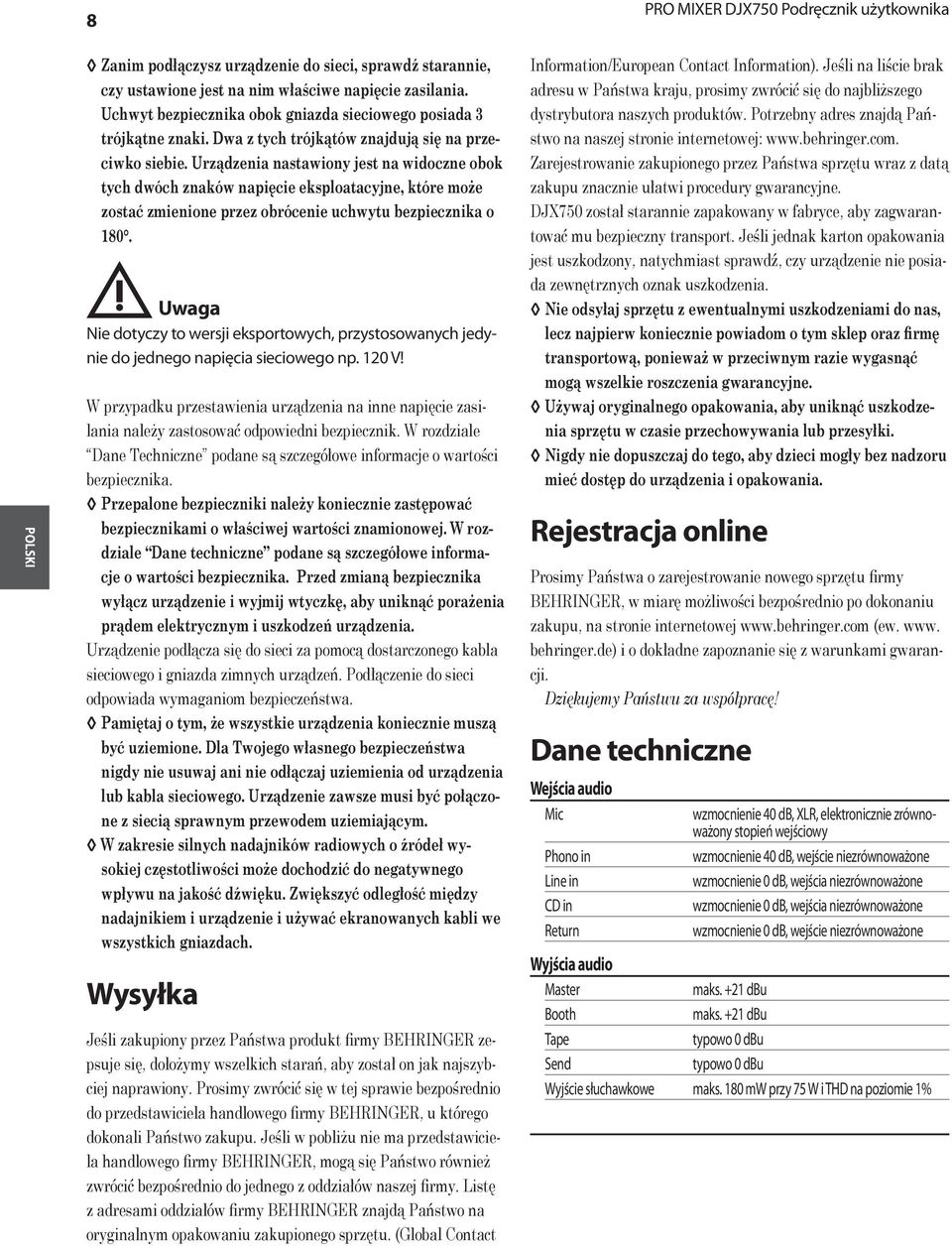 Urządzenia nastawiony jest na widoczne obok tych dwóch znaków napięcie eksploatacyjne, które może zostać zmienione przez obrócenie uchwytu bezpiecznika o 180.! Uwaga!