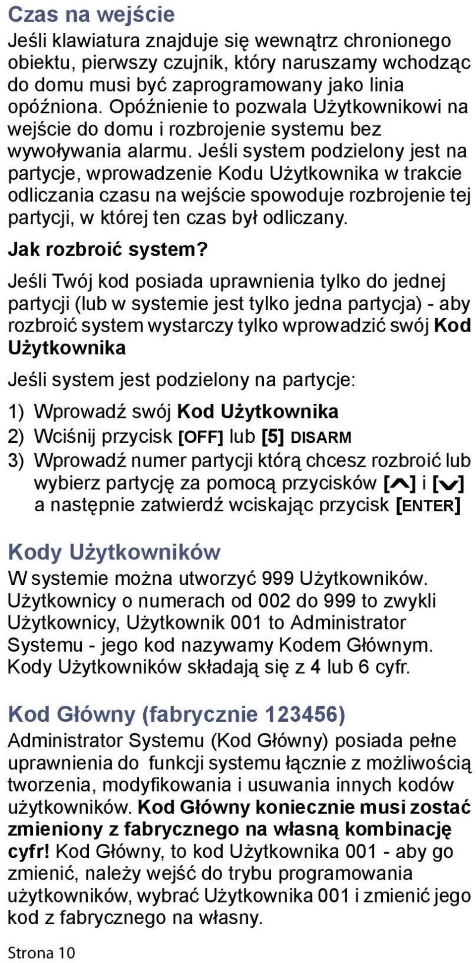 Jeśli system podzielony jest na partycje, wprowadzenie Kodu Użytkownika w trakcie odliczania czasu na wejście spowoduje rozbrojenie tej partycji, w której ten czas był odliczany. Jak rozbroić system?