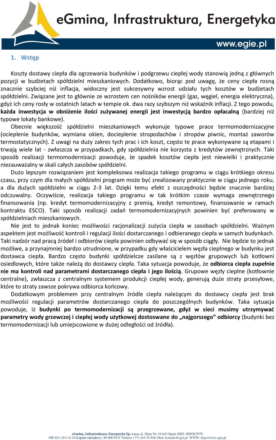 Związane jest to głównie ze wzrostem cen nośników energii (gaz, węgiel, energia elektryczna), gdyż ich ceny rosły w ostatnich latach w tempie ok. dwa razy szybszym niż wskaźnik inflacji.