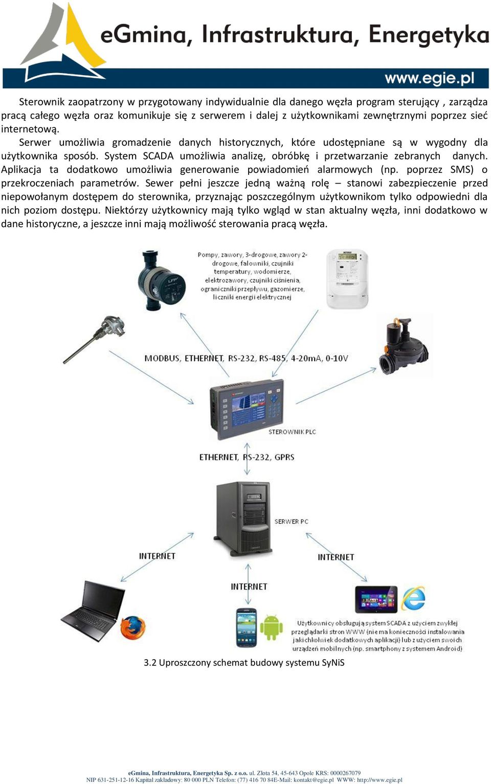 Aplikacja ta dodatkowo umożliwia generowanie powiadomieo alarmowych (np. poprzez SMS) o przekroczeniach parametrów.