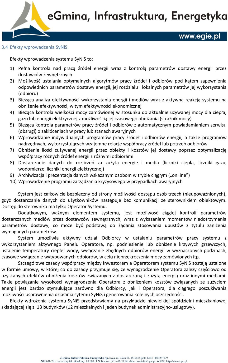 pracy źródeł i odbiorów pod kątem zapewnienia odpowiednich parametrów dostawy energii, jej rozdziału i lokalnych parametrów jej wykorzystania (odbioru) 3) Bieżąca analiza efektywności wykorzystania