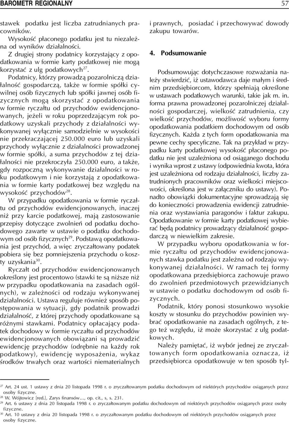 Podatnicy, którzy prowadz¹ pozarolnicz¹ dzia- ³alnoœæ gospodarcz¹, tak e w formie spó³ki cywilnej osób fizycznych lub spó³ki jawnej osób fizycznych mog¹ skorzystaæ z opodatkowania w formie rycza³tu