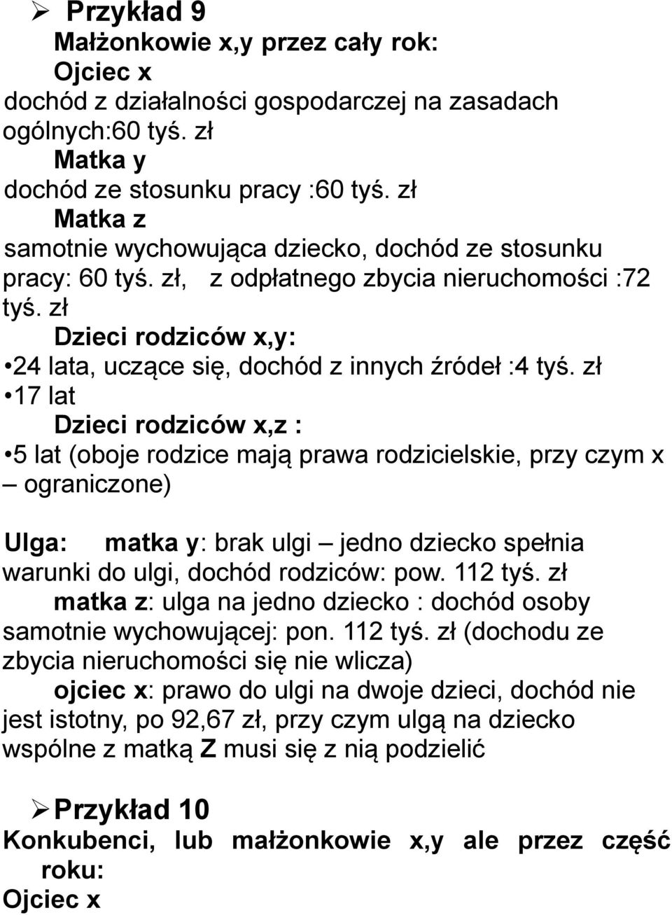 zł 17 lat Dzieci rodziców x,z : 5 lat (oboje rodzice mają prawa rodzicielskie, przy czym x ograniczone) Ulga: matka y: brak ulgi jedno dziecko spełnia warunki do ulgi, dochód rodziców: pow. 112 tyś.