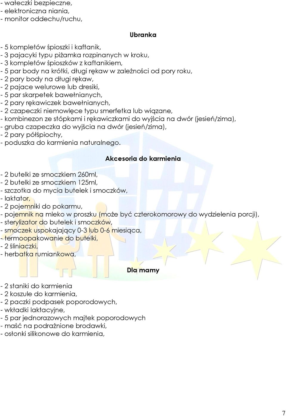 bawełnianych, - 2 czapeczki niemowlęce typu smerfetka lub wiązane, - kombinezon ze stópkami i rękawiczkami do wyjścia na dwór (jesień/zima), - gruba czapeczka do wyjścia na dwór (jesień/zima), - 2