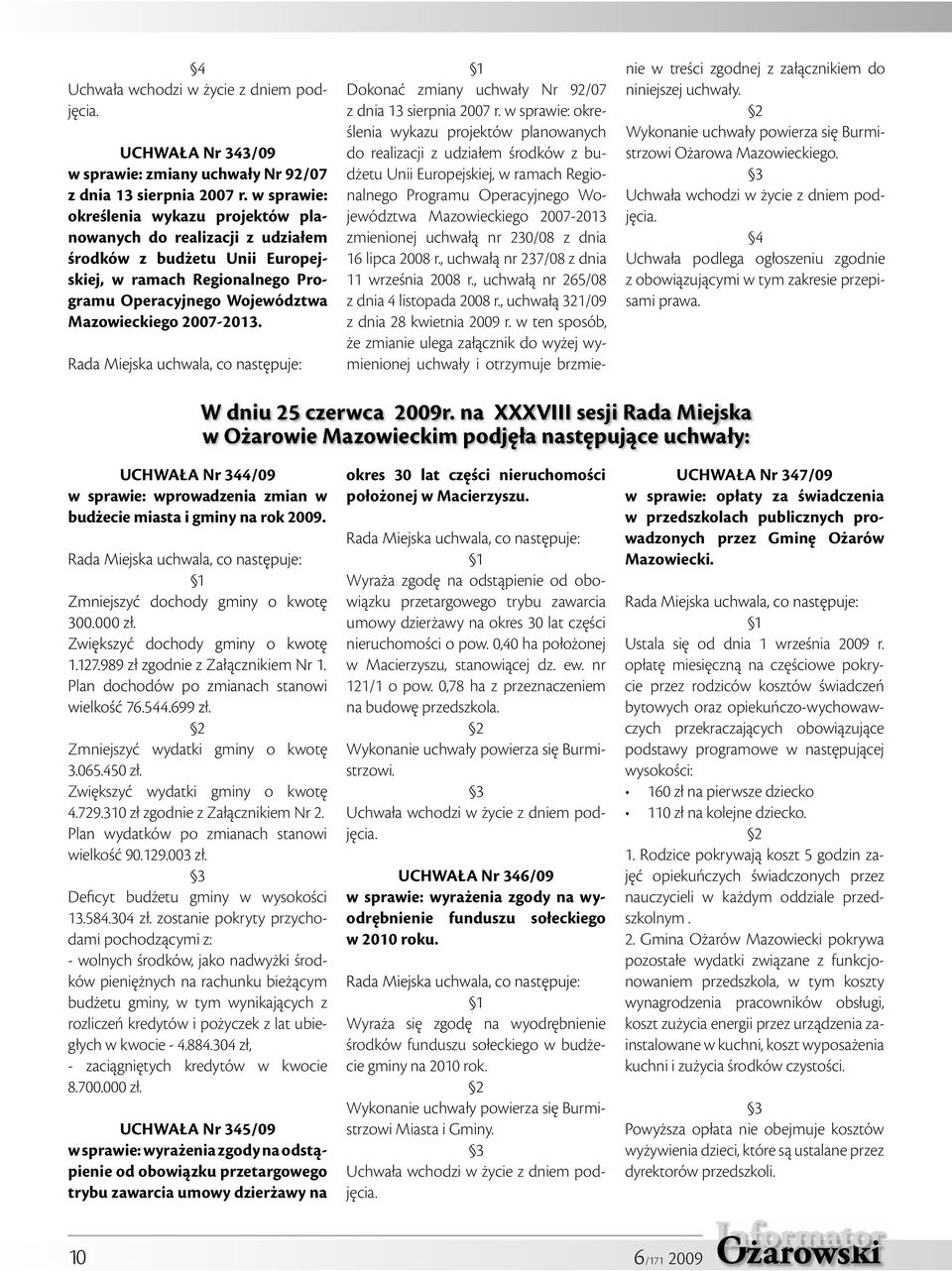 Dokonać zmiany uchwały Nr 92/07 z dnia 13 sierpnia 2007 r.