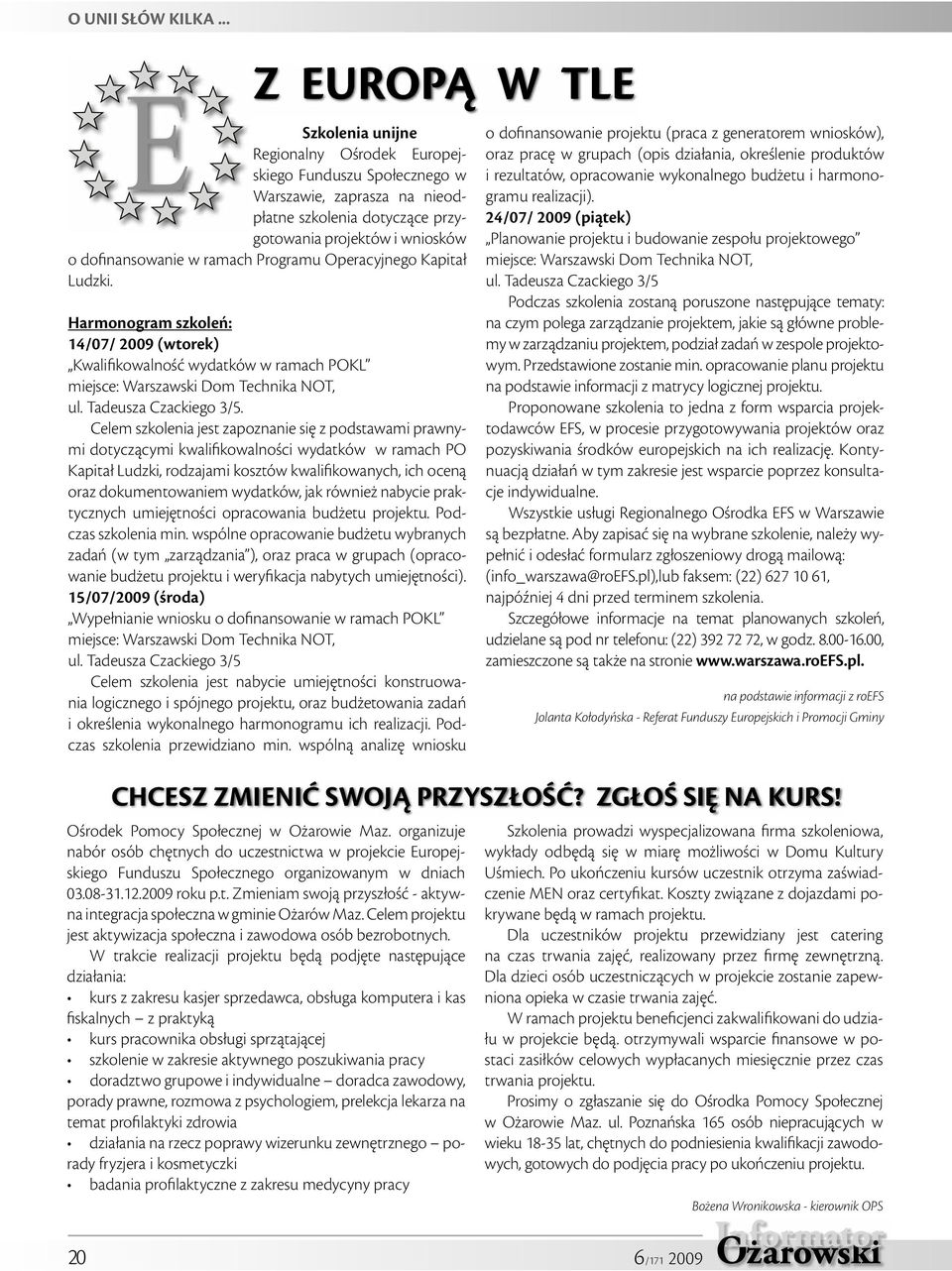 ramach Programu Operacyjnego Kapitał Ludzki. Harmonogram szkoleń: 14/07/ 2009 (wtorek) Kwalifikowalność wydatków w ramach POKL miejsce: Warszawski Dom Technika NOT, ul. Tadeusza Czackiego 3/5.