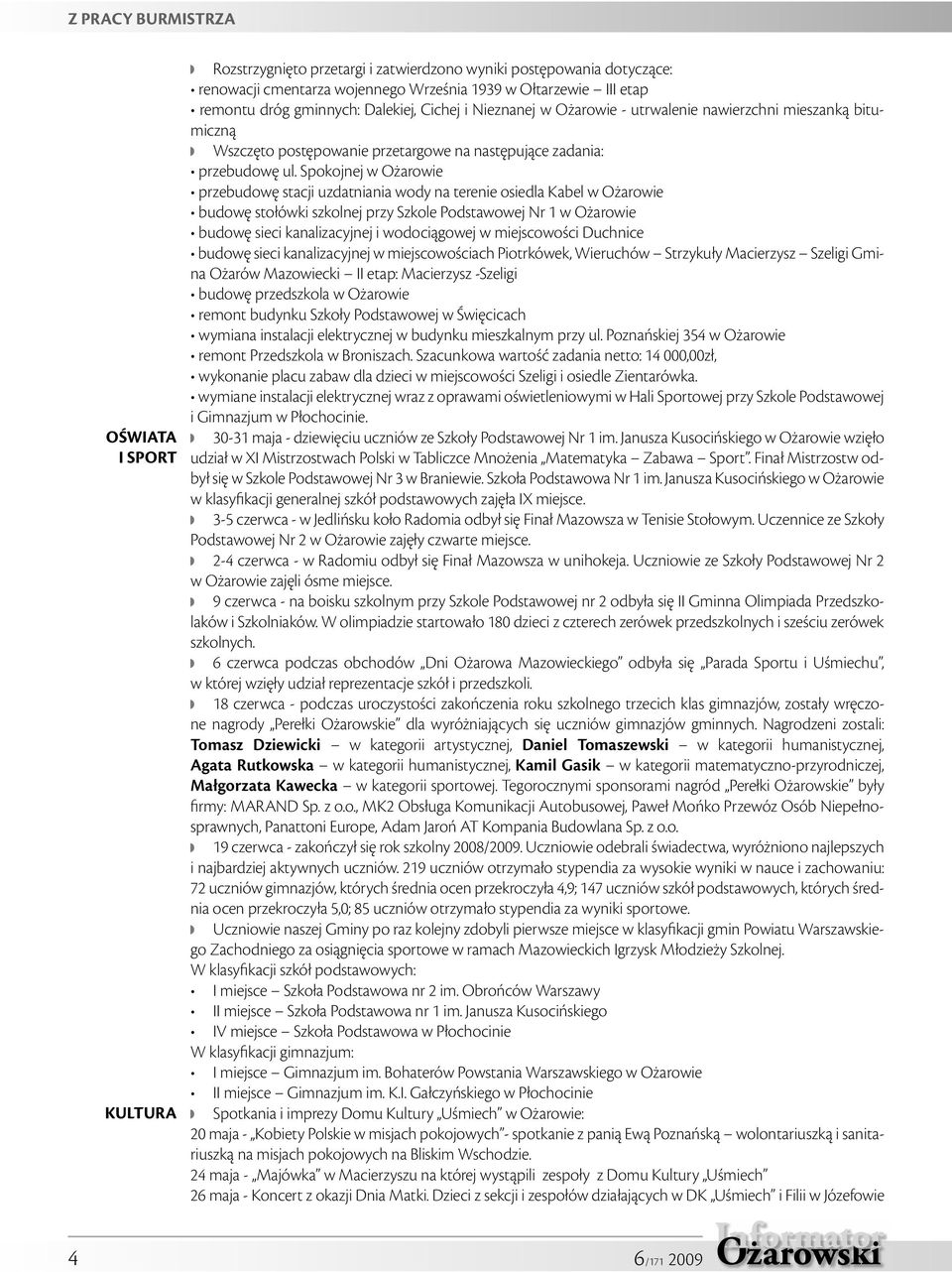 Spokojnej w Ożarowie przebudowę stacji uzdatniania wody na terenie osiedla Kabel w Ożarowie budowę stołówki szkolnej przy Szkole Podstawowej Nr 1 w Ożarowie budowę sieci kanalizacyjnej i wodociągowej