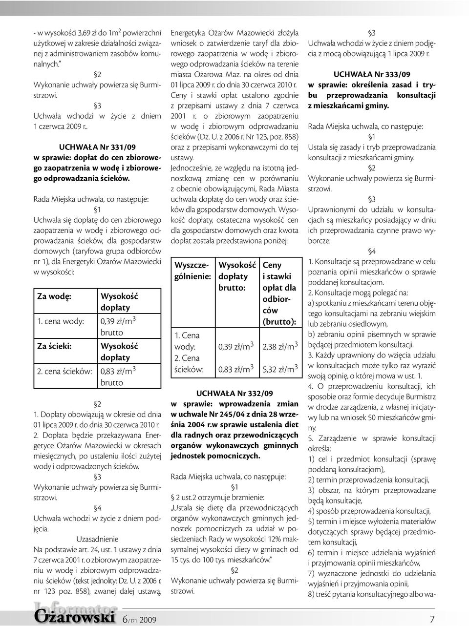 Uchwala się dopłatę do cen zbiorowego zaopatrzenia w wodę i zbiorowego odprowadzania ścieków, dla gospodarstw domowych (taryfowa grupa odbiorców nr 1), dla Energetyki Ożarów Mazowiecki w wysokości: