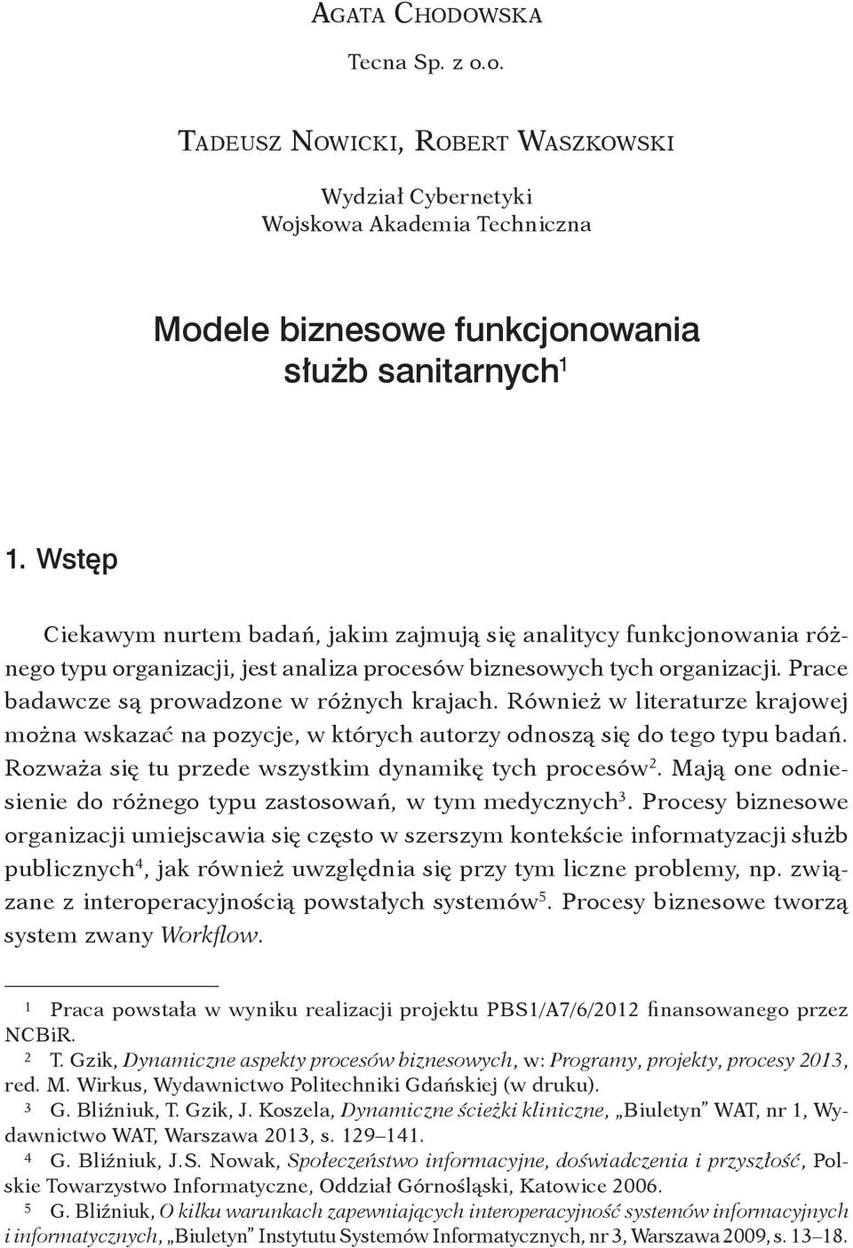 Również w literaturze krajowej można wskazać na pozycje, w których autorzy odnoszą się do tego typu badań. Rozważa się tu przede wszystkim dynamikę tych procesów 2.