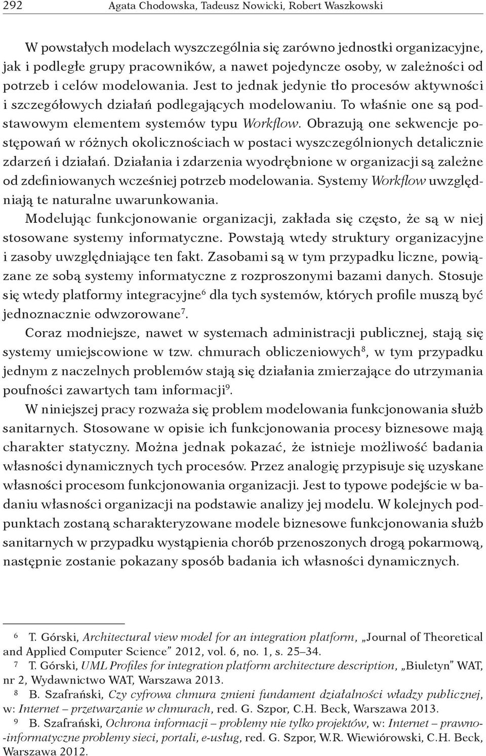 To właśnie one są podstawowym elementem systemów typu Workflow. Obrazują one sekwencje postępowań w różnych okolicznościach w postaci wyszczególnionych detalicznie zdarzeń i działań.