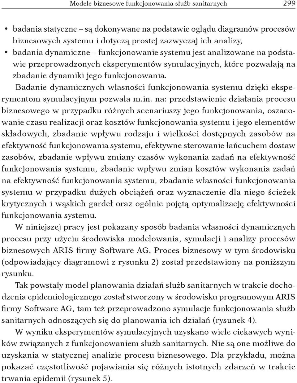 Badanie dynamicznych własności funkcjonowania systemu dzięki eksperymentom symulacyjnym pozwala m. in.