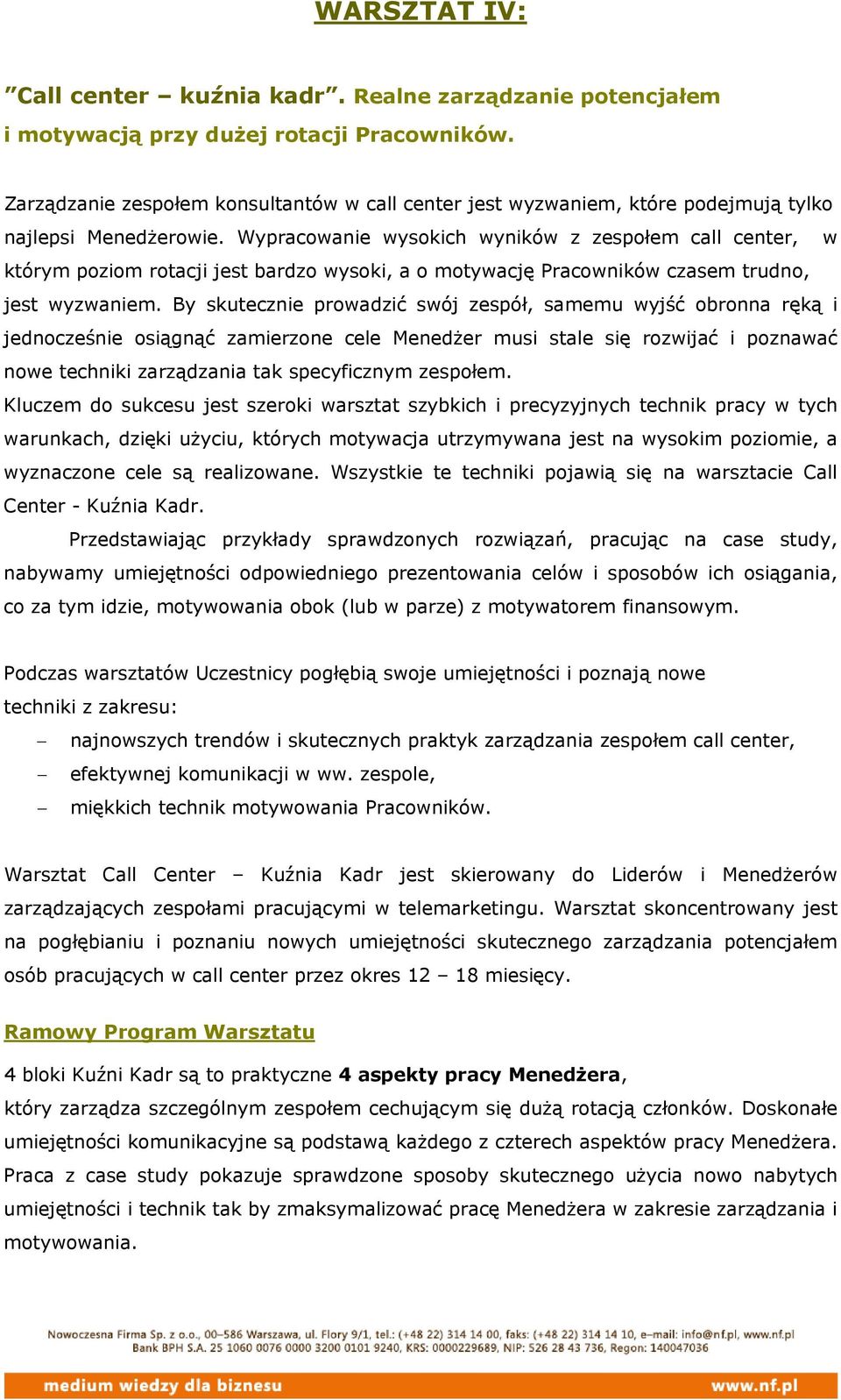 Wypracowanie wysokich wyników z zespołem call center, w którym poziom rotacji jest bardzo wysoki, a o motywację Pracowników czasem trudno, jest wyzwaniem.