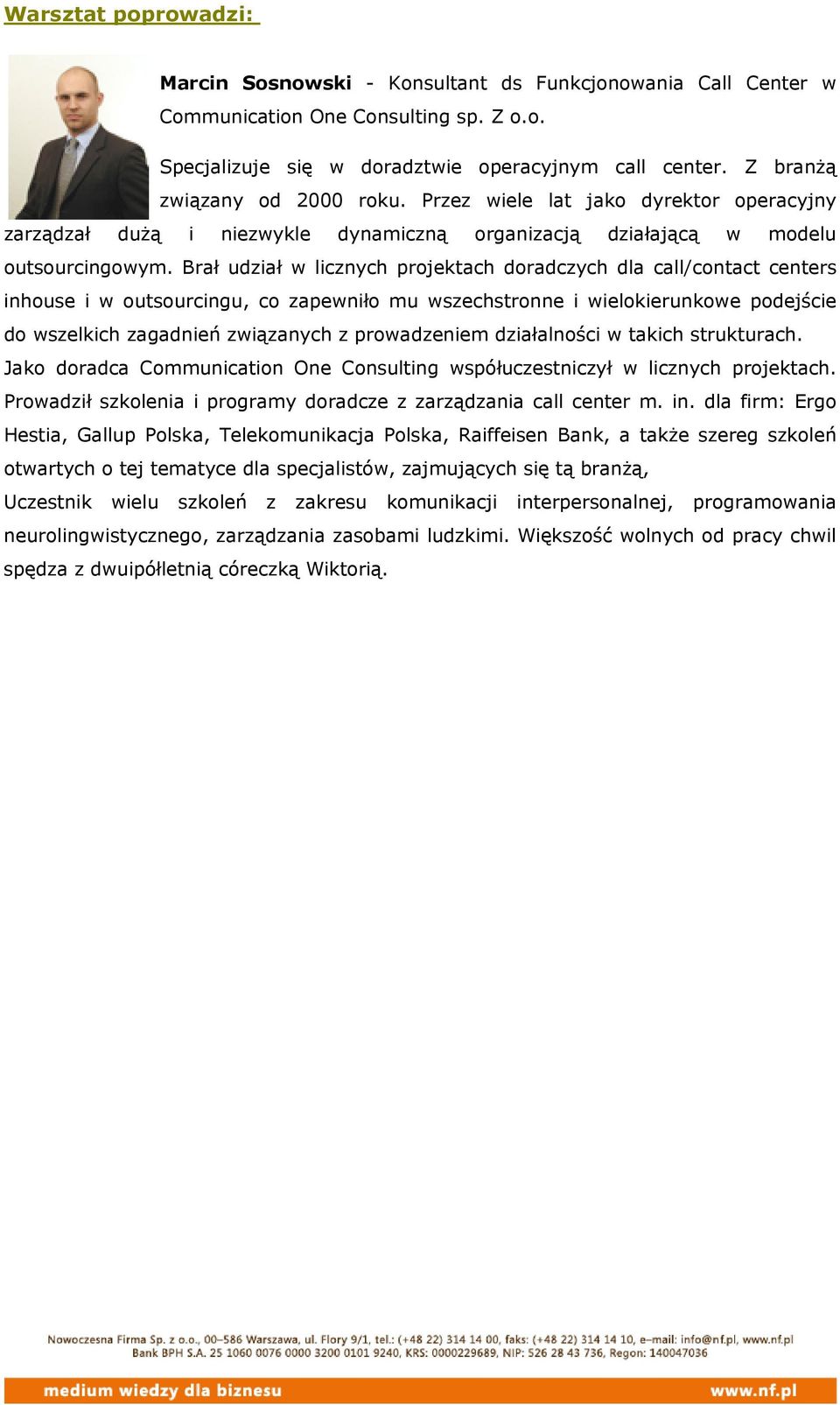 Brał udział w licznych projektach doradczych dla call/contact centers inhouse i w outsourcingu, co zapewniło mu wszechstronne i wielokierunkowe podejście do wszelkich zagadnień związanych z