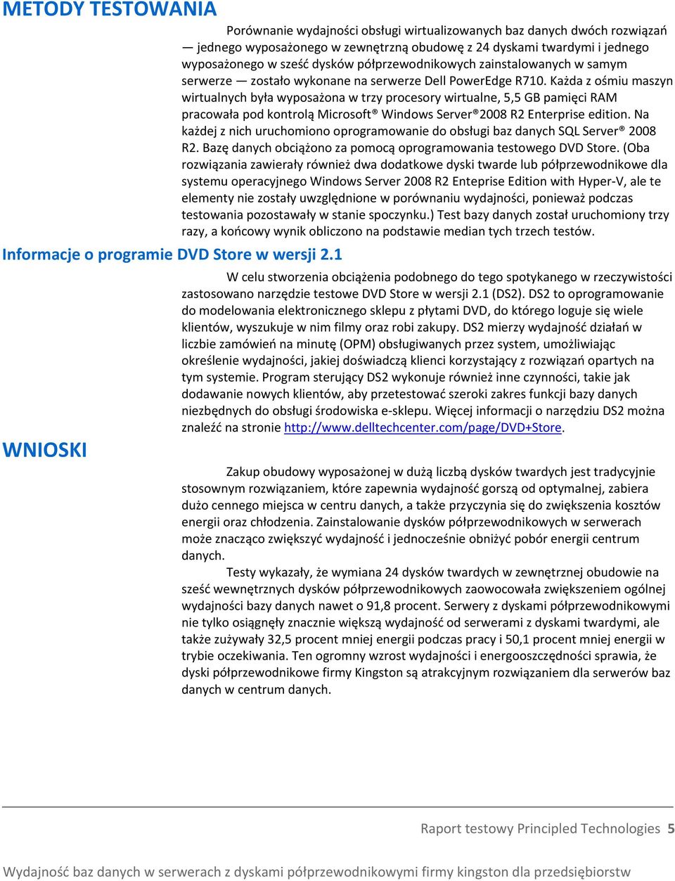 Każda z ośmiu maszyn wirtualnych była wyposażona w trzy procesory wirtualne, 5,5 GB pamięci RAM pracowała pod kontrolą Microsoft Windows Server 2008 R2 Enterprise edition.