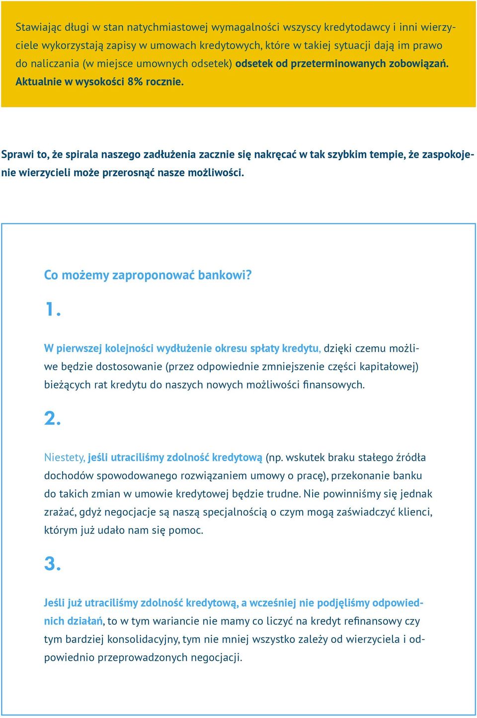 Sprawi to, że spirala naszego zadłużenia zacznie się nakręcać w tak szybkim tempie, że zaspokojenie wierzycieli może przerosnąć nasze możliwości. Co możemy zaproponować bankowi? 1.