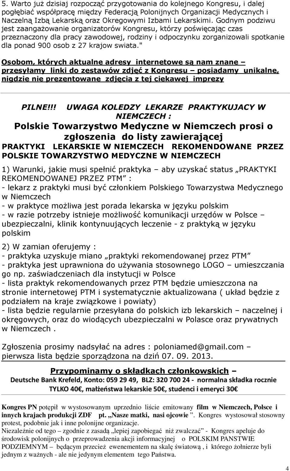 Godnym podziwu jest zaangażowanie organizatorów Kongresu, którzy poświęcając czas przeznaczony dla pracy zawodowej, rodziny i odpoczynku zorganizowali spotkanie dla ponad 900 osob z 27 krajow swiata.