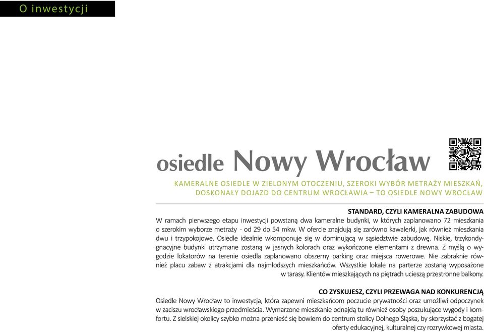 W ofercie znajdują się zarówno kawalerki, jak również mieszkania dwu i trzypokojowe. Osiedle idealnie wkomponuje się w dominującą w sąsiedztwie zabudowę.