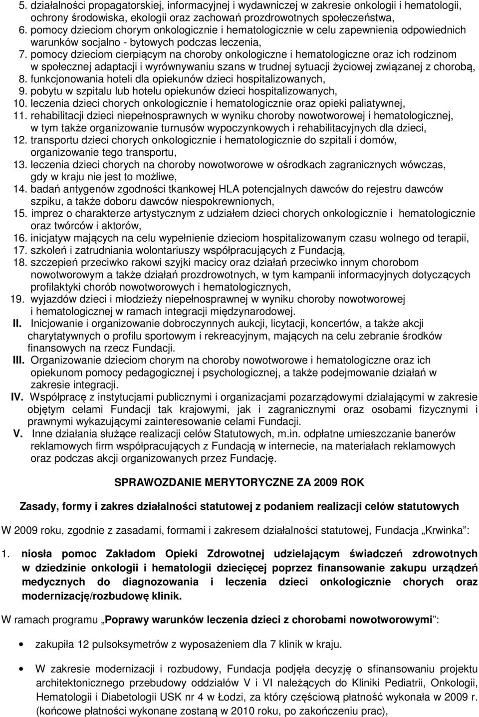 pomocy dzieciom cierpiącym na choroby onkologiczne i hematologiczne oraz ich rodzinom w społecznej adaptacji i wyrównywaniu szans w trudnej sytuacji życiowej związanej z chorobą, 8.