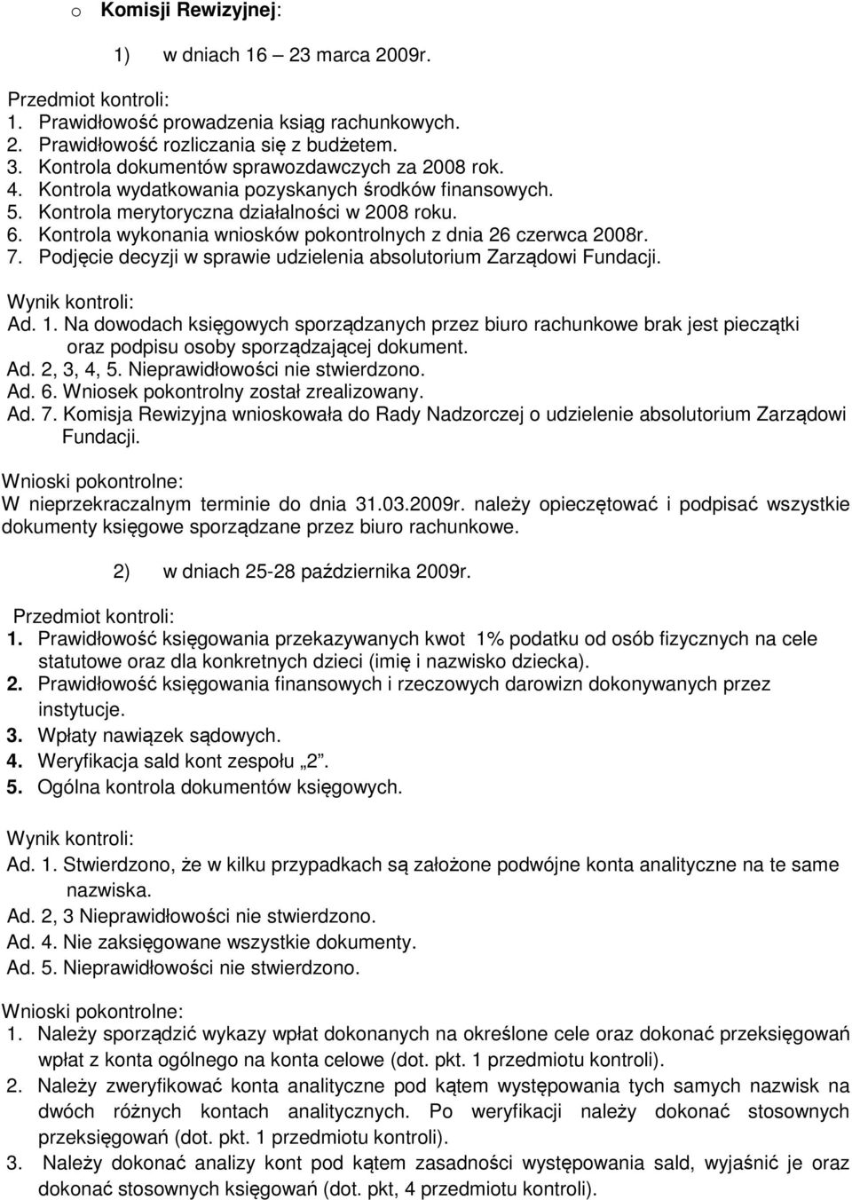 Kontrola wykonania wniosków pokontrolnych z dnia 26 czerwca 2008r. 7. Podjęcie decyzji w sprawie udzielenia absolutorium Zarządowi Fundacji. Wynik kontroli: Ad. 1.