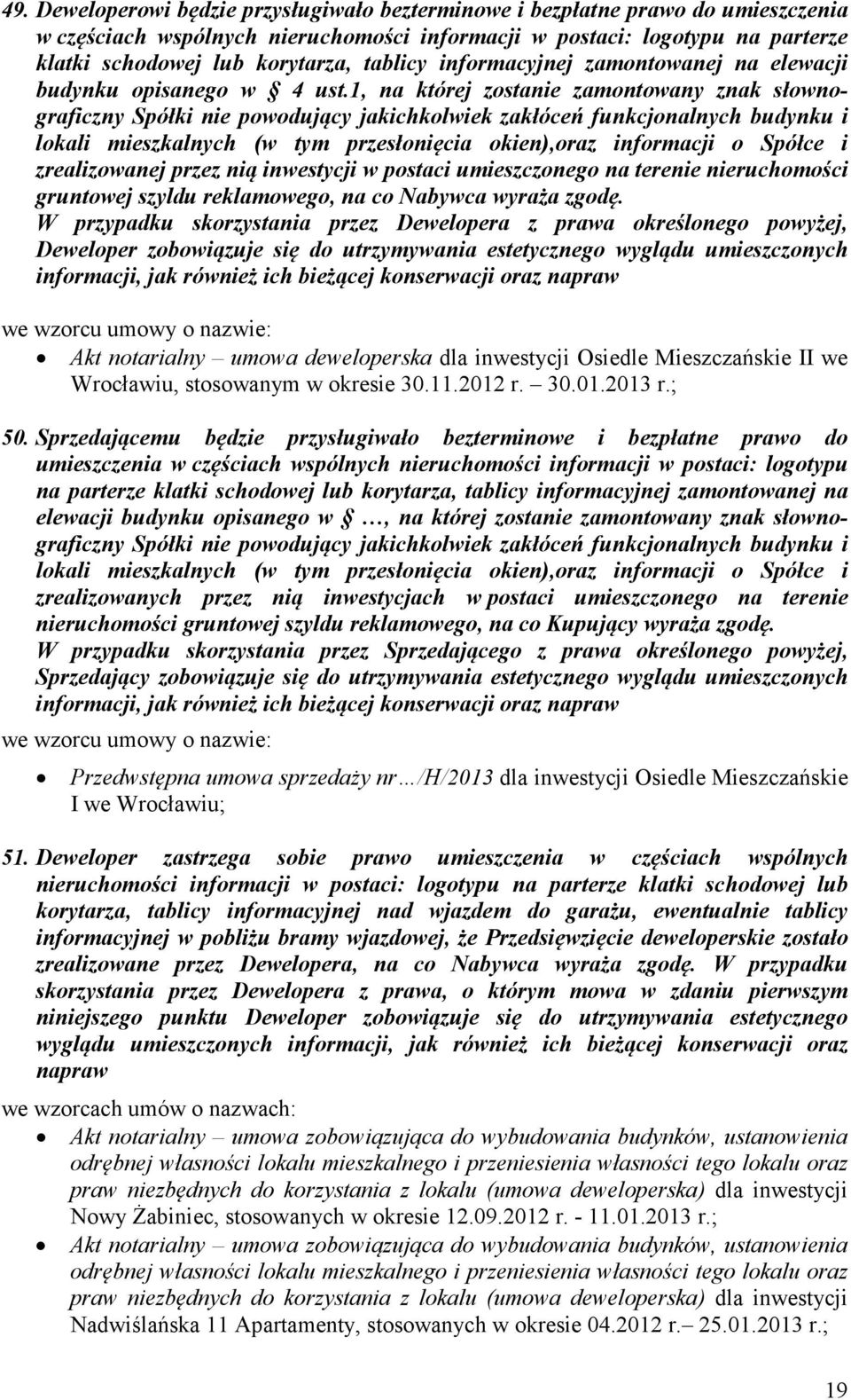 1, na której zostanie zamontowany znak słownograficzny Spółki nie powodujący jakichkolwiek zakłóceń funkcjonalnych budynku i lokali mieszkalnych (w tym przesłonięcia okien),oraz informacji o Spółce i