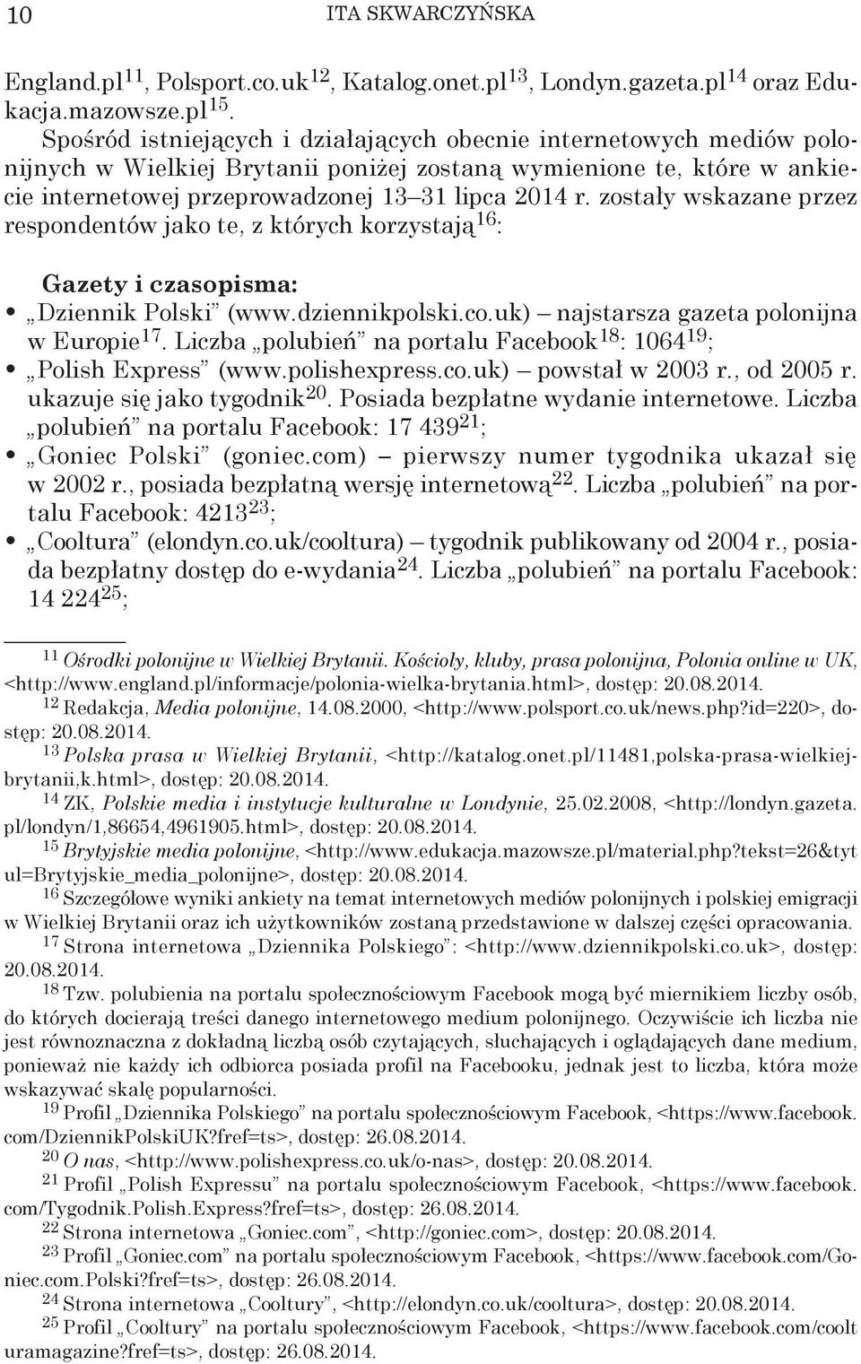 zostały wskazane przez respondentów jako te, z których korzystają 16 : Gazety i czasopisma: Dziennik Polski (www.dziennikpolski.co.uk) najstarsza gazeta polonijna w Europie 17.