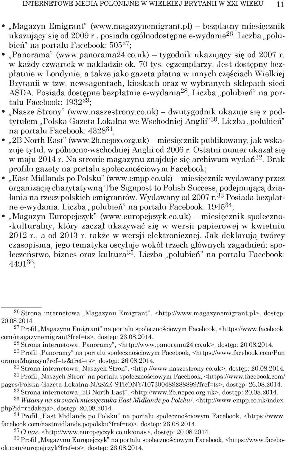 Jest dostępny bezpłatnie w Londynie, a także jako gazeta płatna w innych częściach Wielkiej Brytanii w tzw. newsagentach, kioskach oraz w wybranych sklepach sieci ASDA.