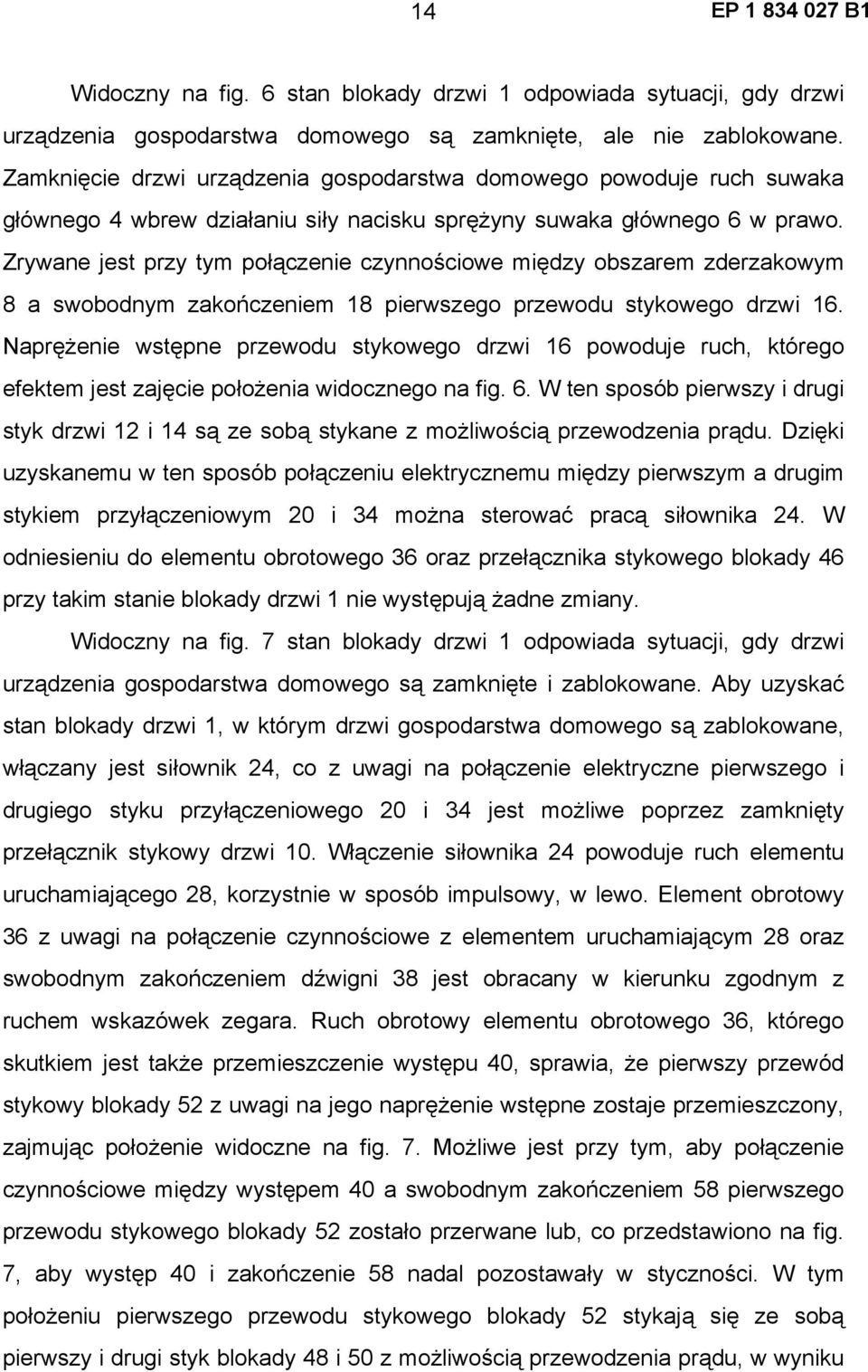 Zrywane jest przy tym połączenie czynnościowe między obszarem zderzakowym 8 a swobodnym zakończeniem 18 pierwszego przewodu stykowego drzwi 16.