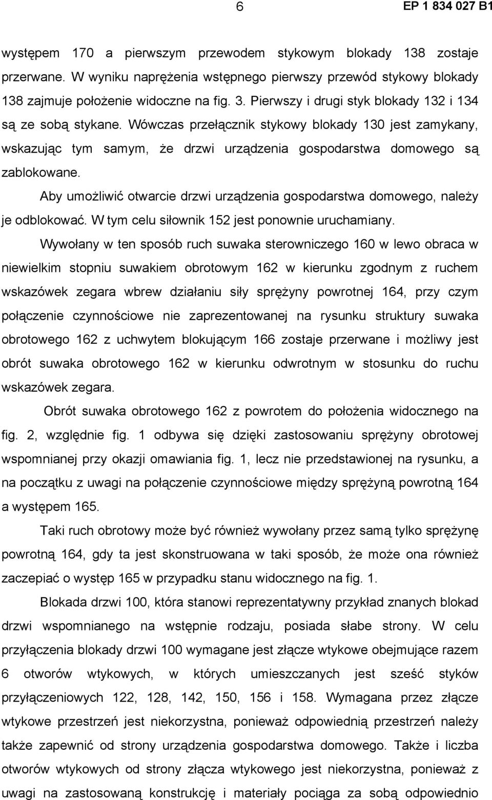 Aby umożliwić otwarcie drzwi urządzenia gospodarstwa domowego, należy je odblokować. W tym celu siłownik 152 jest ponownie uruchamiany.