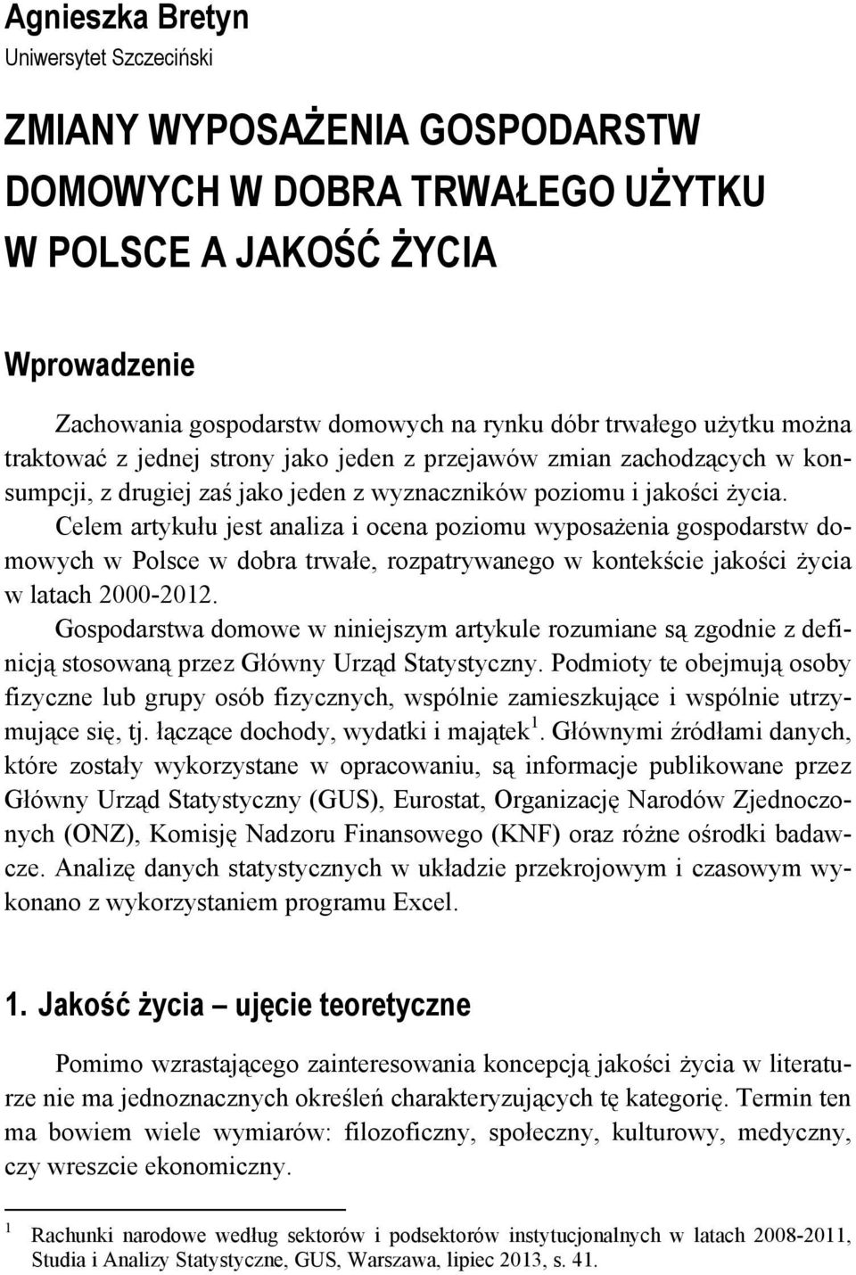 Celem artykułu jest analiza i ocena poziomu wyposażenia gospodarstw domowych w Polsce w dobra trwałe, rozpatrywanego w kontekście jakości życia w latach 2000-2012.