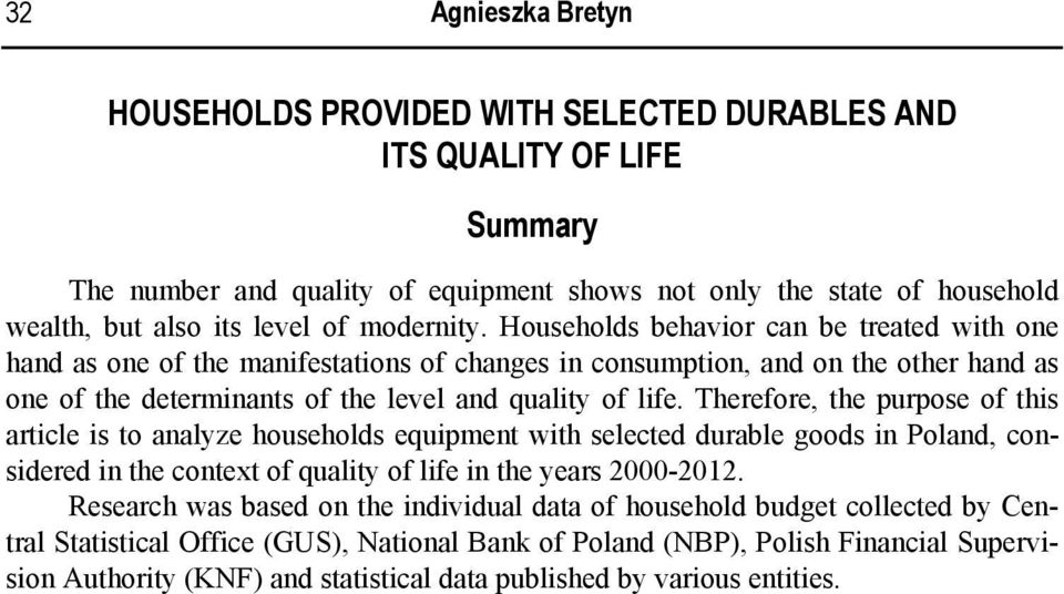 Therefore, the purpose of this article is to analyze households equipment with selected durable goods in Poland, considered in the context of quality of life in the years 2000-2012.