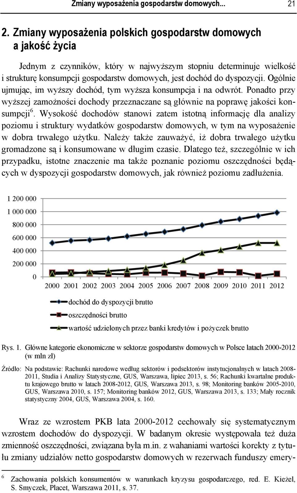 dyspozycji. Ogólnie ujmując, im wyższy dochód, tym wyższa konsumpcja i na odwrót. Ponadto przy wyższej zamożności dochody przeznaczane są głównie na poprawę jakości konsumpcji 6.