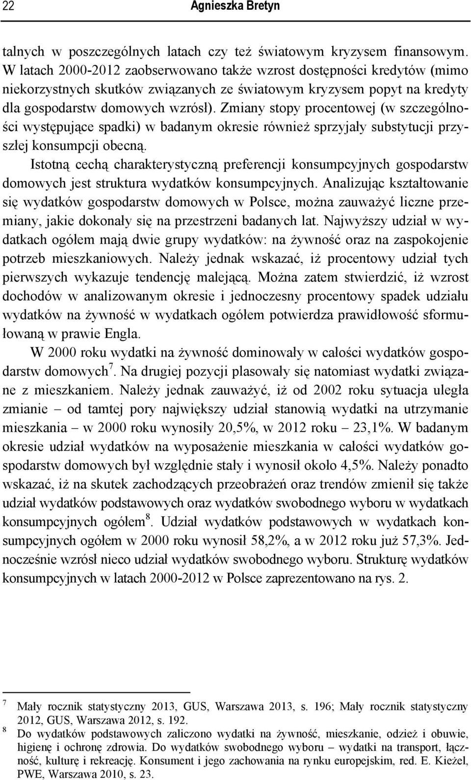 Zmiany stopy procentowej (w szczególności występujące spadki) w badanym okresie również sprzyjały substytucji przyszłej konsumpcji obecną.