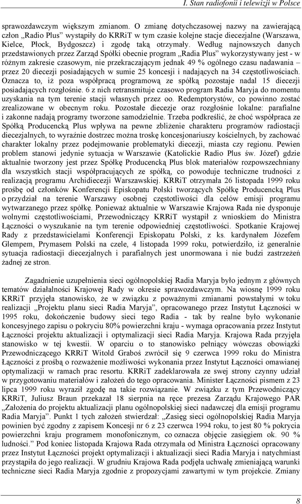 Według najnowszych danych przedstawionych przez Zarząd Spółki obecnie program Radia Plus wykorzystywany jest - w różnym zakresie czasowym, nie przekraczającym jednak 49 % ogólnego czasu nadawania