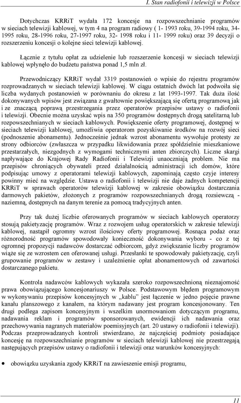 Łącznie z tytułu opłat za udzielenie lub rozszerzenie koncesji w sieciach telewizji kablowej wpłynęło do budżetu państwa ponad 1,5 mln zł.